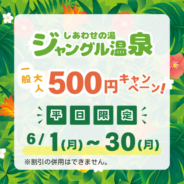 【ジャングル温泉】6月平日限定！一般大人500円キャンペーン★